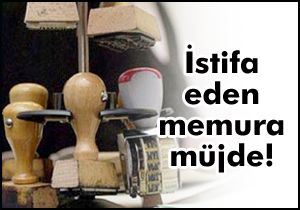 İstifa eden memura müjde